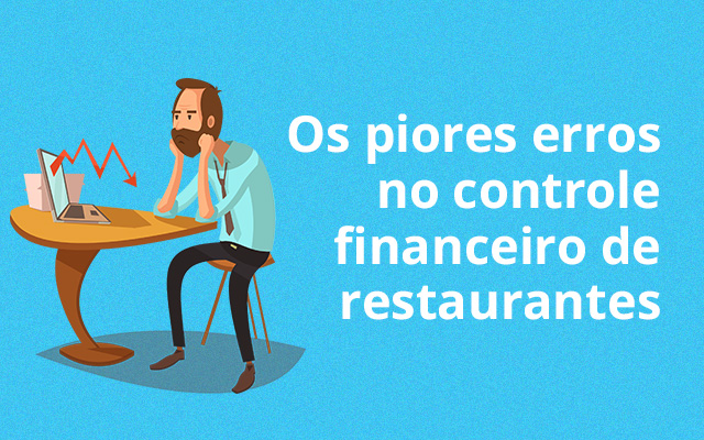 Os piores erros no controle financeiro de restaurantes